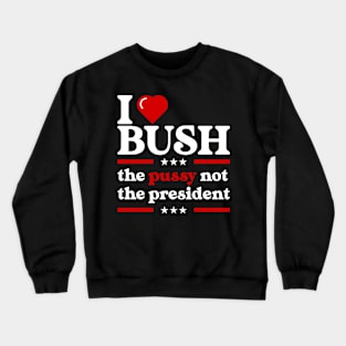 I Love Bush Not The President Crewneck Sweatshirt